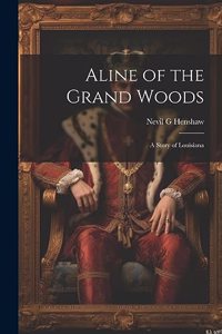 Aline of the Grand Woods; a Story of Louisiana