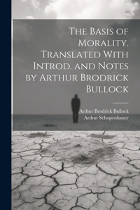 Basis of Morality. Translated With Introd. and Notes by Arthur Brodrick Bullock