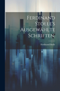 Ferdinand Stolle's ausgewählte Schriften.