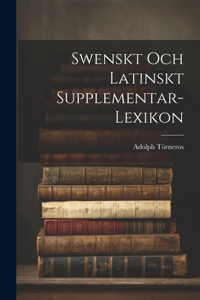 Swenskt Och Latinskt Supplementar-Lexikon