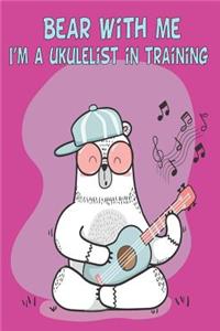 Bear With Me I'm A Ukulelist In Training Ukulele Music Book With Cord Chart, Ukulele Tabs For Kids & Adults