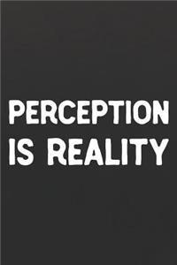 Perception Is Reality