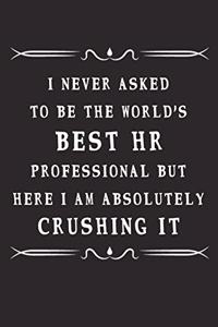 I Never Asked To Be The World's Best Hr Professional But Here I Am Absolutely Crushing It