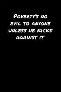 Poverty's No Evil To Anyone Unless He Kicks Against It