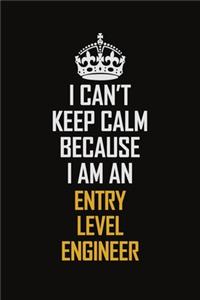 I Can't Keep Calm Because I Am An Entry Level Engineer