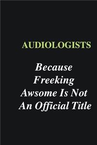 Audiologists Because Freeking Awsome is Not An Official Title