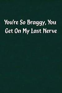 You're So Braggy, You Get on My Last Nerve