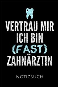 Vertrau Mir Ich Bin (Fast) Zahnärztin Notizbuch