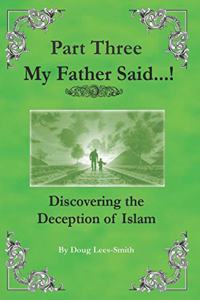 My father Said...! Part Three - Discovering the Deception of Islam