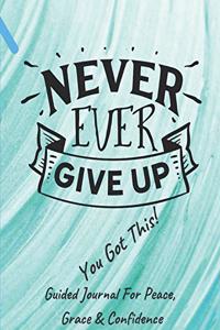 Never Ever Give Up You Got This Guided Journal For Peace, Grace & Confidence