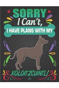 Sorry I Can't, I Have Plans With My Xoloitzcuintli