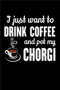 I Just Want To Drink Coffee And Pet My Chorgi