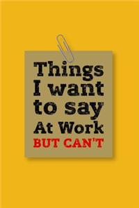 Things I Want To Say At Work But Can't