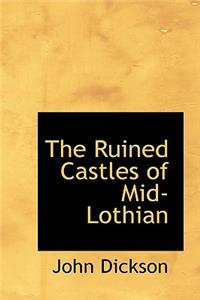 The Ruined Castles of Mid-Lothian