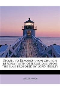 Sequel to Remarks Upon Church Reform: With Observations Upon the Plan Proposed by Lord Henley