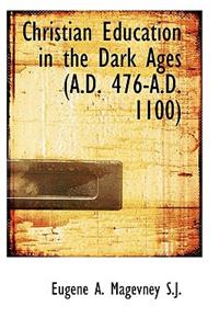 Christian Education in the Dark Ages (A.D. 476-A.D. 1100)