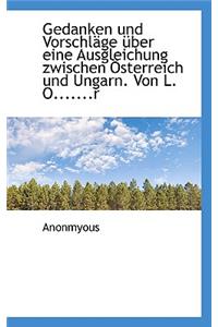 Gedanken Und Vorschl GE Uber Eine Ausgleichung Zwischen Sterreich Und Ungarn. Von L. O.......R