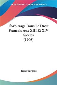 L'Arbitrage Dans Le Droit Francais Aux XIII Et XIV Siecles (1906)