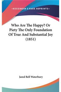 Who Are The Happy? Or Piety The Only Foundation Of True And Substantial Joy (1851)