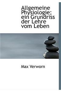 Allgemeine Physiologie; Ein Grundriss Der Lehre Vom Leben