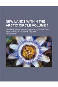 New Lands Within the Arctic Circle Volume 1; Narrative of the Discoveries of the Austrian Ship Tegetthoff, in the Years 1872-1874