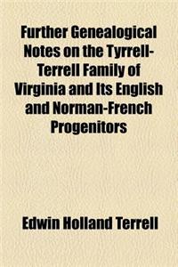 Further Genealogical Notes on the Tyrrell-Terrell Family of Virginia and Its English and Norman-French Progenitors