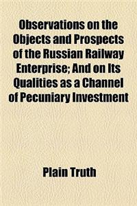 Observations on the Objects and Prospects of the Russian Railway Enterprise; And on Its Qualities as a Channel of Pecuniary Investment