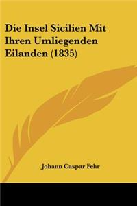 Insel Sicilien Mit Ihren Umliegenden Eilanden (1835)