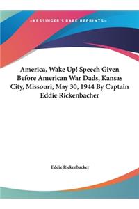 America, Wake Up! Speech Given Before American War Dads, Kansas City, Missouri, May 30, 1944 By Captain Eddie Rickenbacher