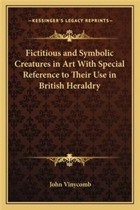 Fictitious and Symbolic Creatures in Art with Special Reference to Their Use in British Heraldry