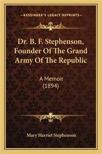Dr. B. F. Stephenson, Founder of the Grand Army of the Republic
