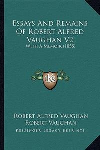 Essays and Remains of Robert Alfred Vaughan V2