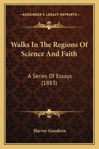 Walks In The Regions Of Science And Faith