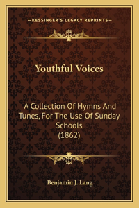 Youthful Voices: A Collection Of Hymns And Tunes, For The Use Of Sunday Schools (1862)