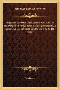 Programm Des Stadtischen Gymnasiums Und Des Mit Demselben Verbundenen Realprogymnasiums Zu Hameln Fur Das Schuljahr Von Ostern 1886 Bis 1887 (1887)