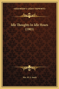 Idle Thoughts In Idle Hours (1903)