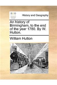 An History of Birmingham, to the End of the Year 1780. by W. Hutton.