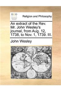 An Extract of the REV. Mr. John Wesley's Journal, from Aug. 12, 1738, to Nov. 1, 1739. III.