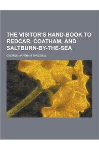 The Visitor's Hand-Book to Redcar, Coatham, and Saltburn-By-The-Sea