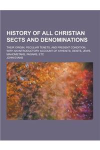 History of All Christian Sects and Denominations; Their Origin, Peculiar Tenets, and Present Condition, with an Introductory Account of Atheists, Deis