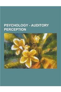 Psychology - Auditory Perception: Acoustics, Auditory Illusions, Auditory Localization, Auditory System, Distance Perception, Listening, Music, Sound,