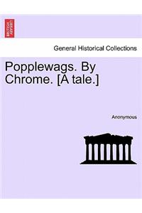 Popplewags. by Chrome. [A Tale.]