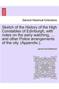 Sketch of the History of the High Constables of Edinburgh, with Notes on the Early Watching, ... and Other Police Arrangements of the City. (Appendix.).