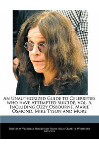 An Unauthorized Guide to Celebrities Who Have Attempted Suicide, Vol. 5, Including Ozzy Osbourne, Marie Osmond, Mike Tyson and More