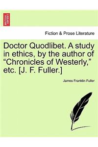 Doctor Quodlibet. a Study in Ethics, by the Author of 