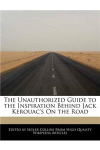 The Unauthorized Guide to the Inspiration Behind Jack Kerouac's on the Road