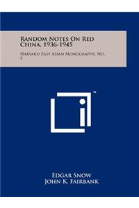 Random Notes On Red China, 1936-1945