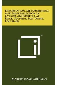 Deformation, Metamorphism, And Mineralization In Gypsum-Anhydrite Cap Rock, Sulphur Salt Dome, Louisiana