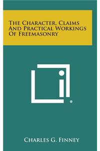 The Character, Claims and Practical Workings of Freemasonry