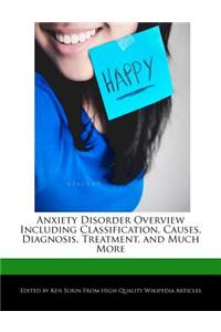 Anxiety Disorder Overview Including Classification, Causes, Diagnosis, Treatment, and Much More